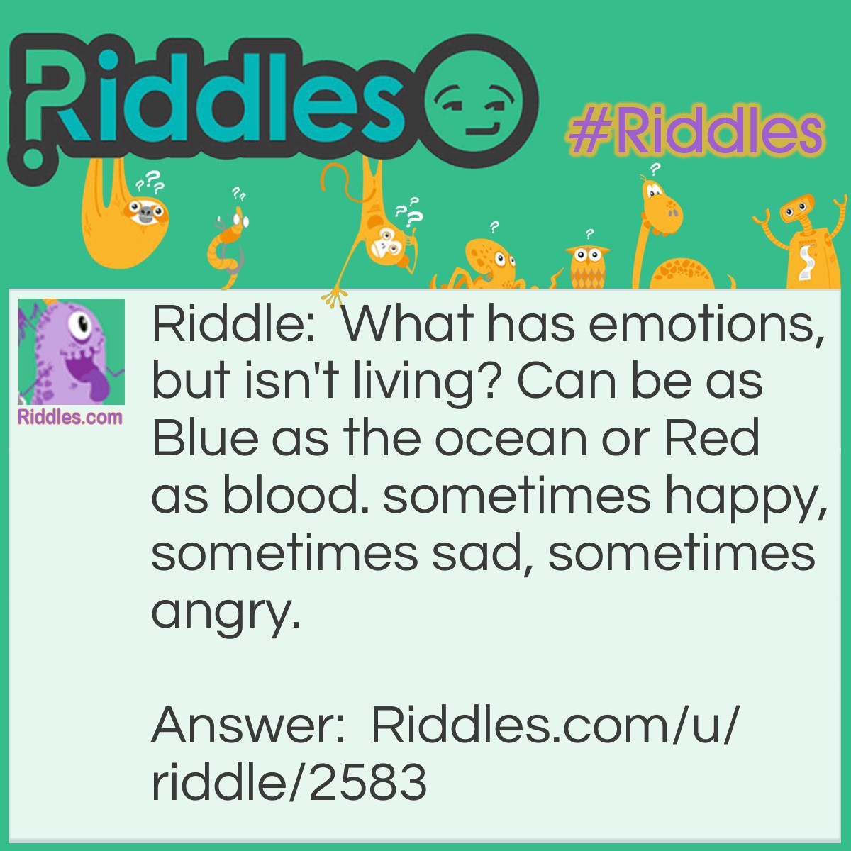 Riddle: What has emotions, but isn't living? Can be as Blue as the ocean or Red as blood. sometimes happy, sometimes sad, sometimes angry. Answer: A mood ring.