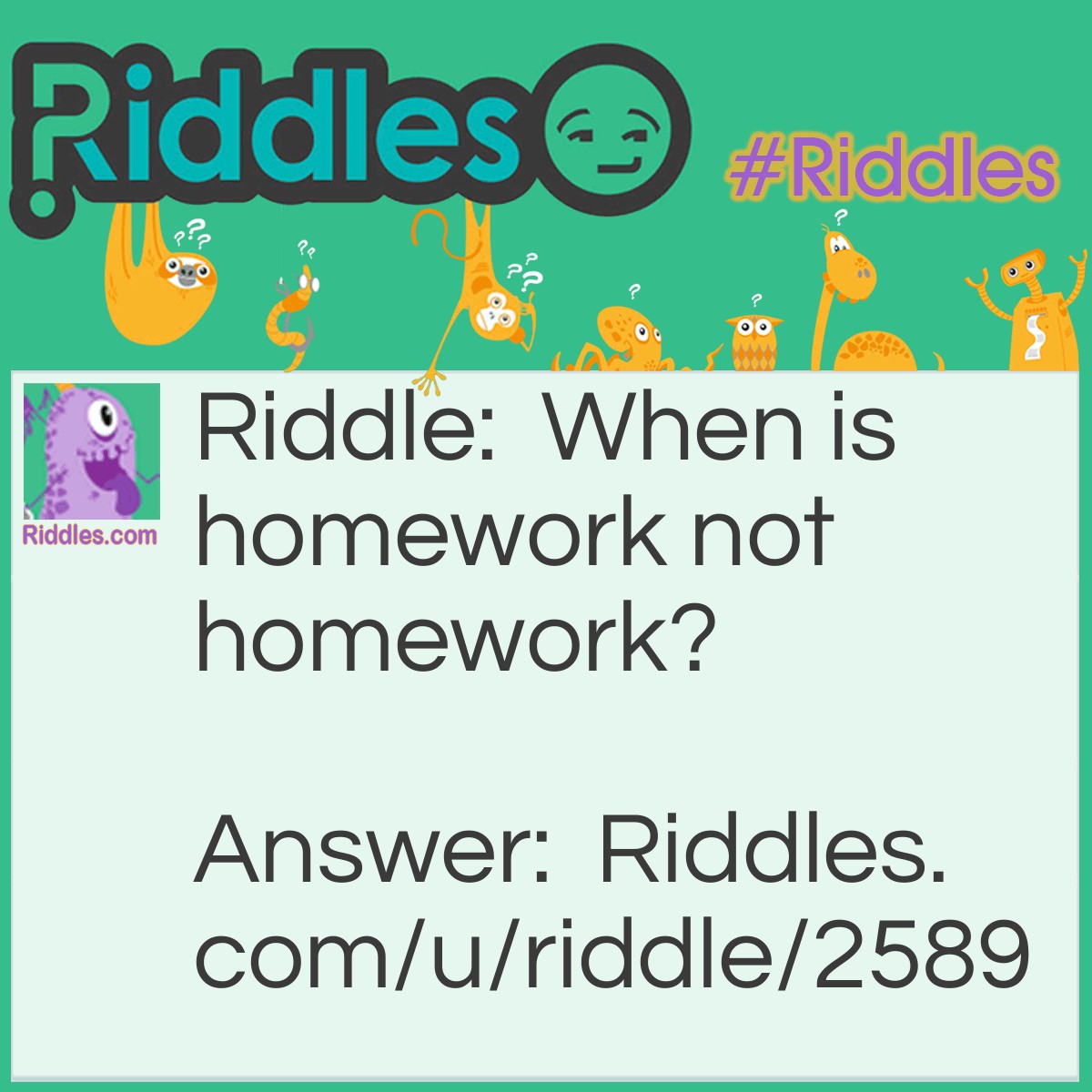 Riddle: When is homework not homework? Answer: When it's done at school.