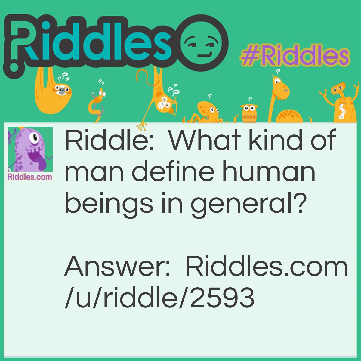 Riddle: What kind of man define human beings in general? Answer: Men.