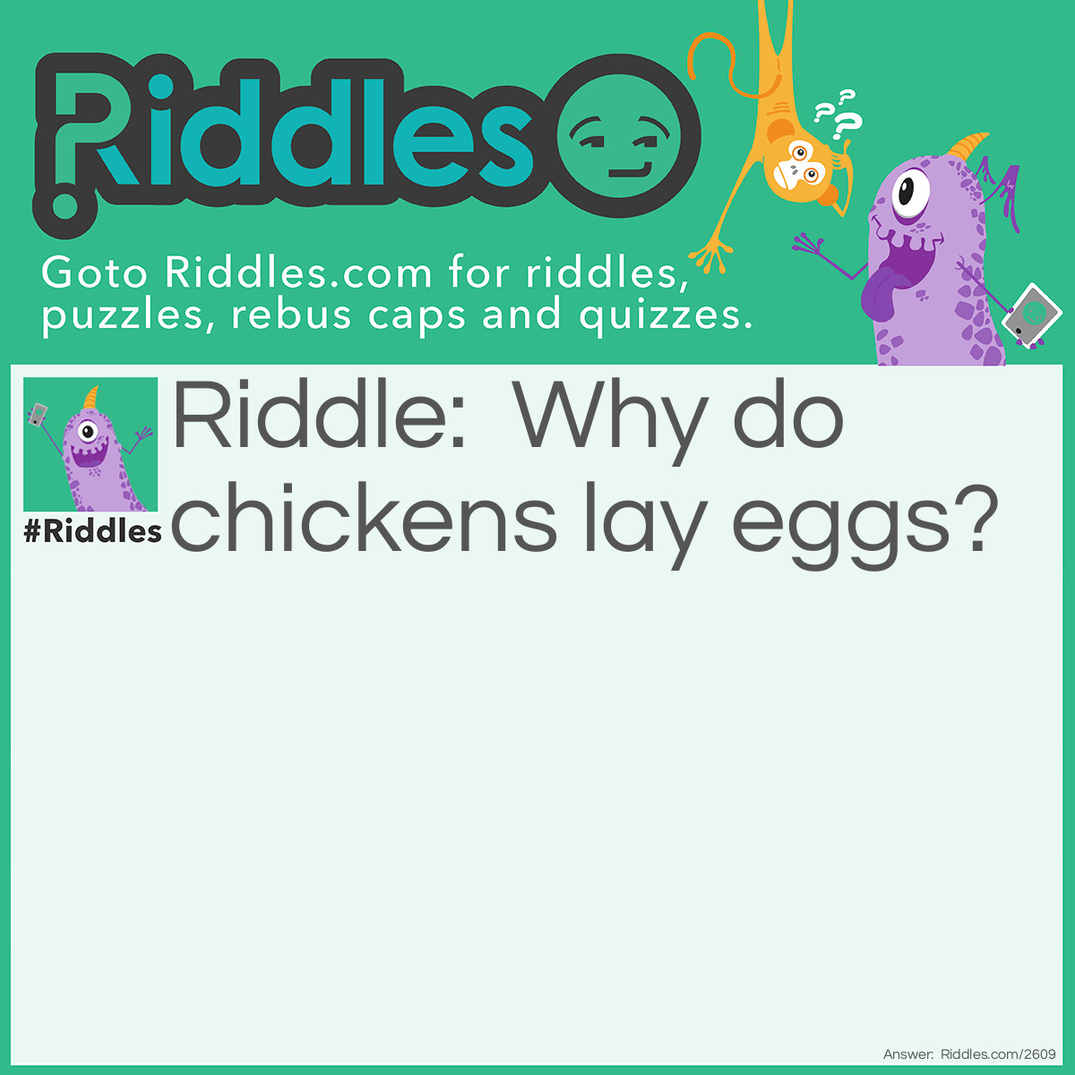 Riddle: Why do chickens lay eggs? Answer: Because if they drop them, they will break.
