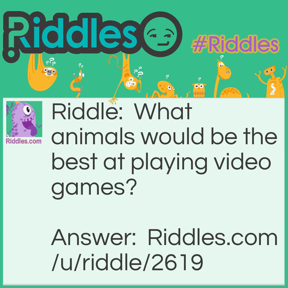 Riddle: What animals would be the best at playing video games? Answer: An octopus.
