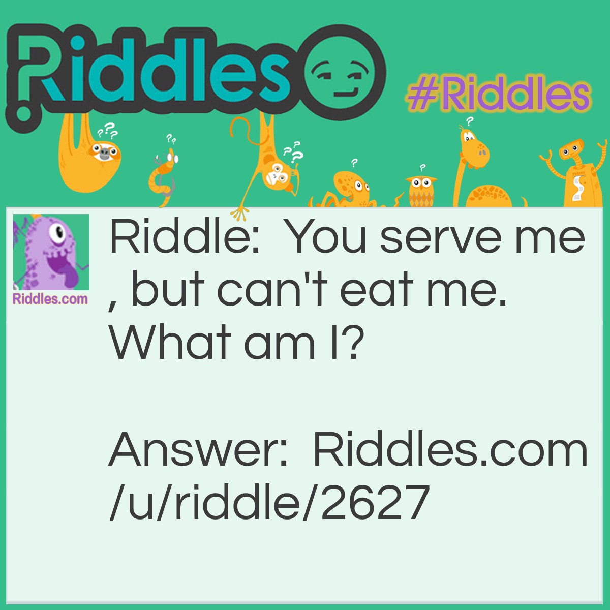 Riddle: You serve me, but can't eat me. What am I? Answer: A Tennis Ball.
