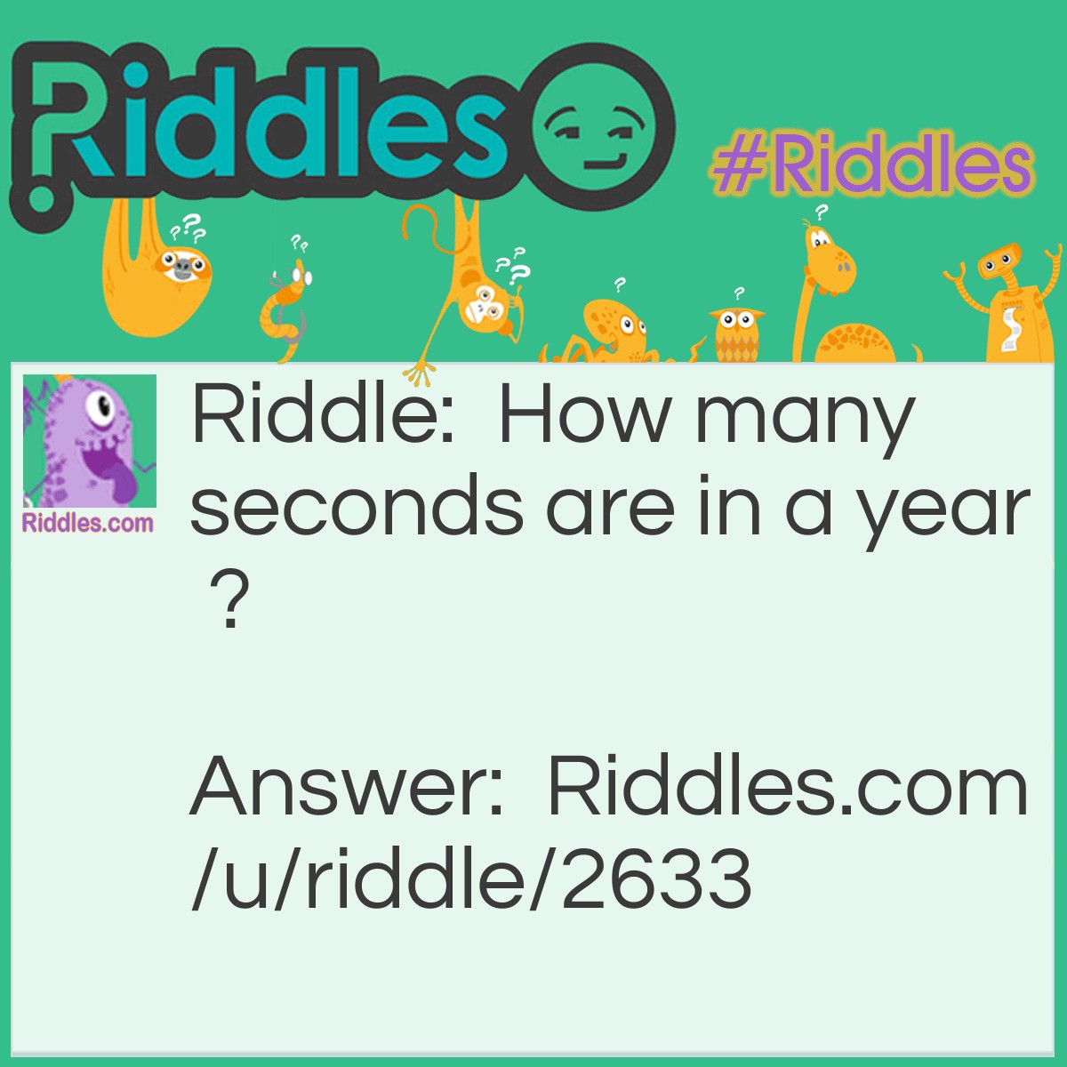 Riddle: How many seconds are in a year ? Answer: 12 January 2nd February 2nd March 2nd April 2nd may 2nd......