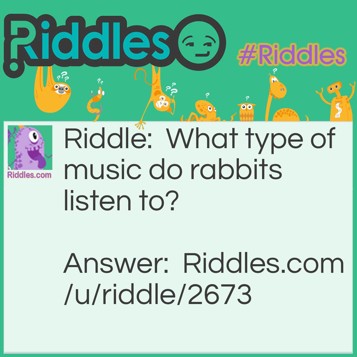 Riddle: What type of music do rabbits listen to? Answer: Hip hop.