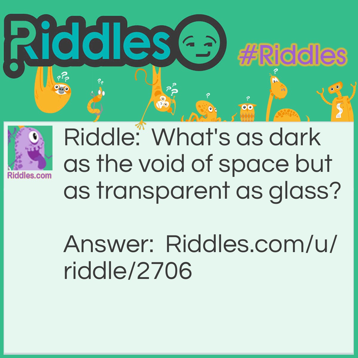 Riddle: What's as dark as the void of space but as transparent as glass? Answer: Look at the title. Those of you who know your ABC's should be able to find the answer. :)