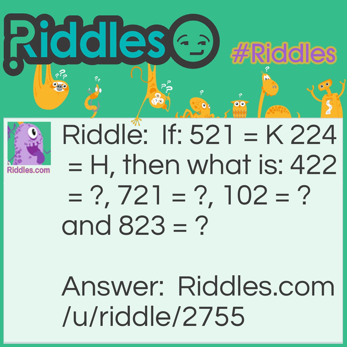 Riddle: If: 521 = K 224 = H, then what is: 422 = ?, 721 = ?, 102 = ? and 823 = ? Answer: i am trying to find out