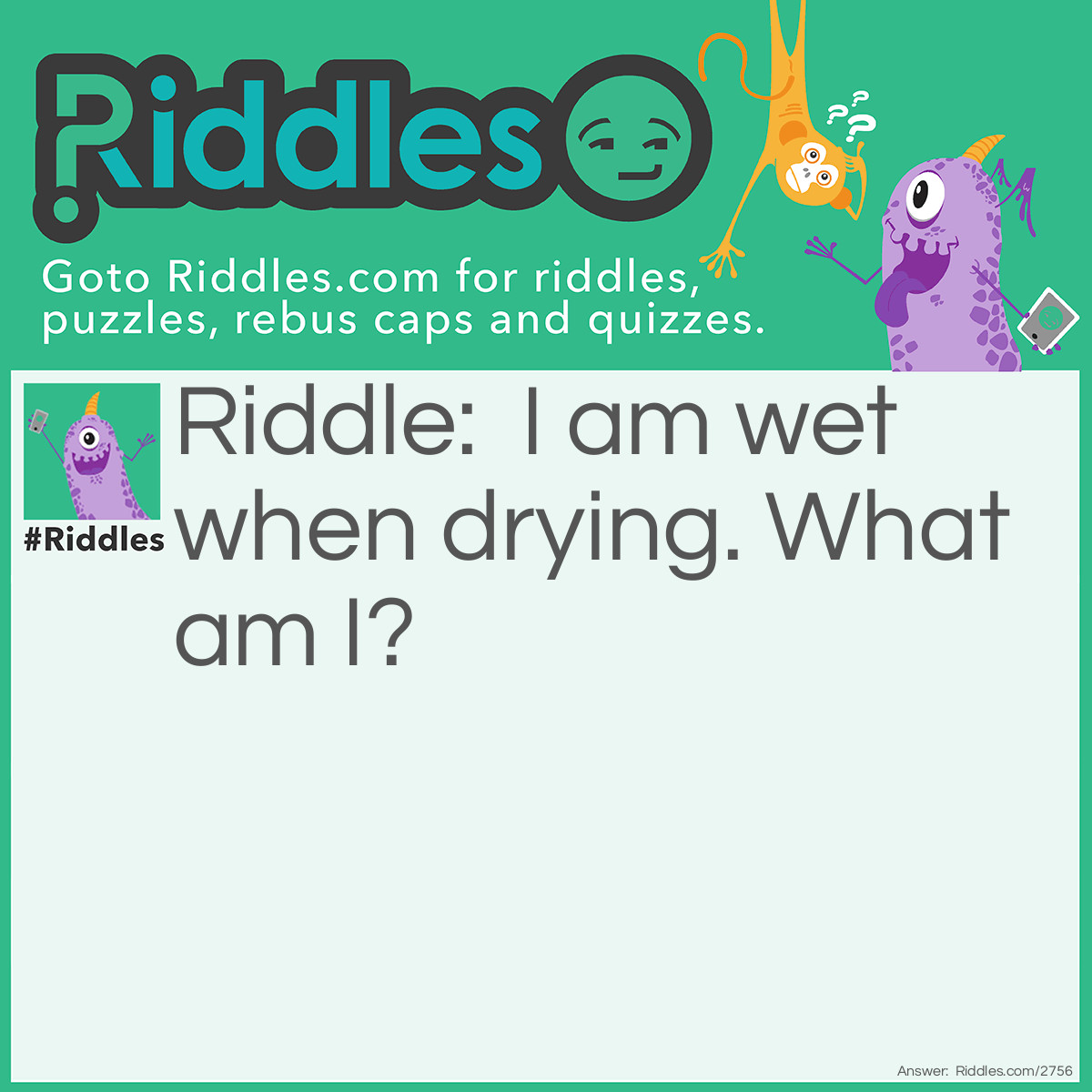 Riddle: I am wet when drying. What am I? Answer: A towel.