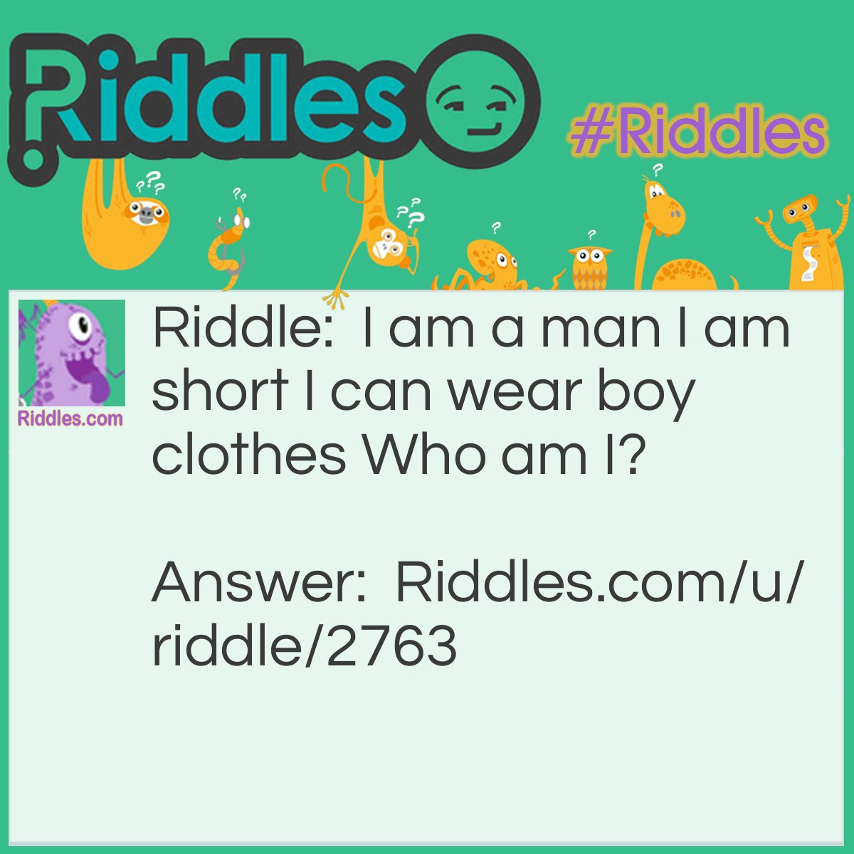 Riddle: I am a man, I am short, I can wear boy clothes. Who am I? Answer: A dwarf.