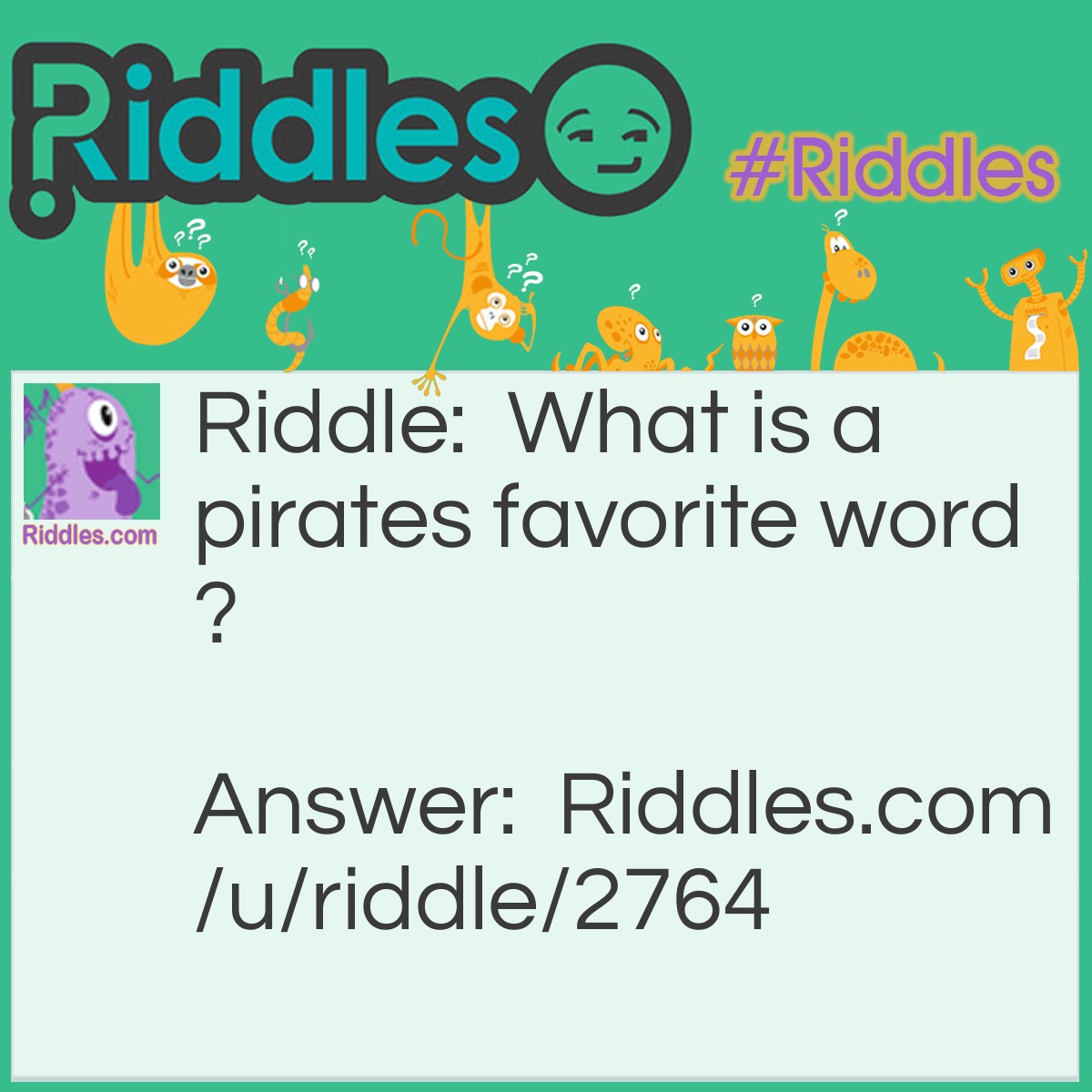 Riddle: What is a pirates favorite word? Answer: Arrgh.