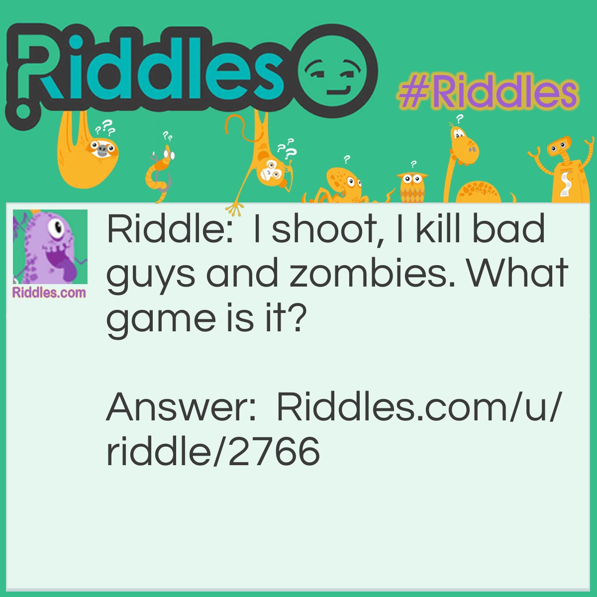 Riddle: I shoot, I kill bad guys and zombies. What game is it? Answer: Call of duty black ops.