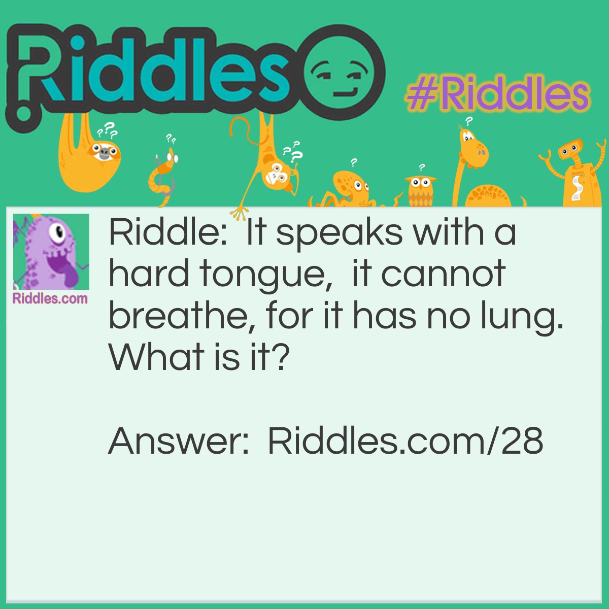 Riddle: It speaks with a hard tongue, it cannot breathe, for it has no lung. What is it? Answer: A Bell.