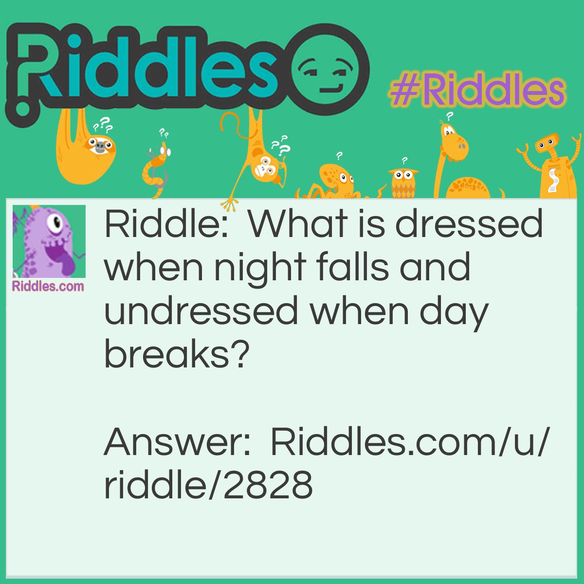 Riddle: What is dressed when night falls and undressed when day breaks? Answer: Fire.