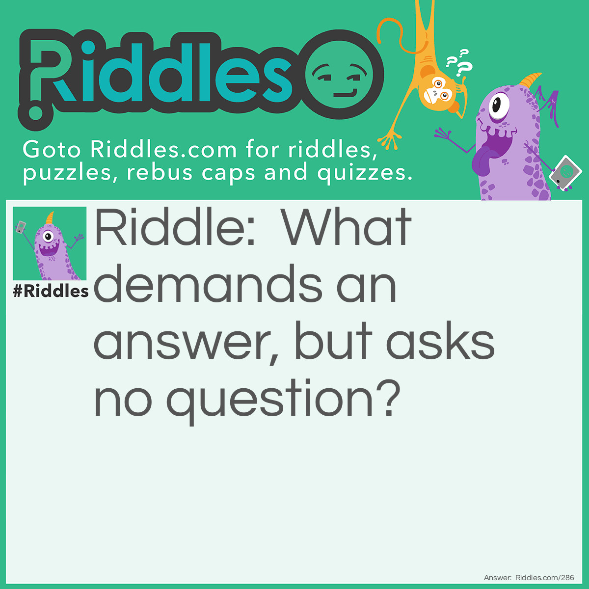 Riddle: What demands an answer, but asks no question? Answer: A telephone.