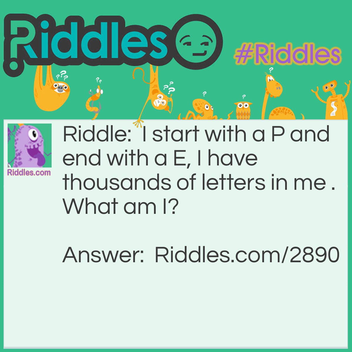 Riddle: I start with a P and end with a E, I have thousands of letters in me . What am I? Answer: A post office.