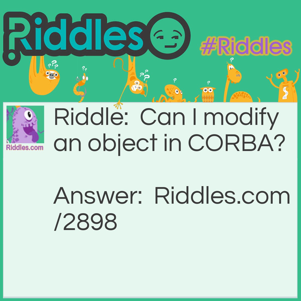 Riddle: Can I modify an object in CORBA? Answer: As you wish, I do not have any objections.