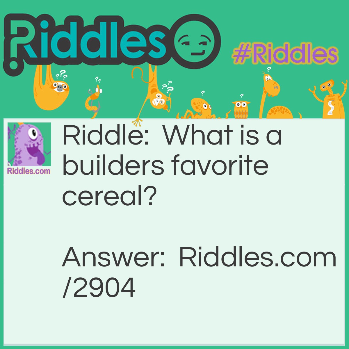 Riddle: What is a builders favorite cereal? Answer: weetabrix!