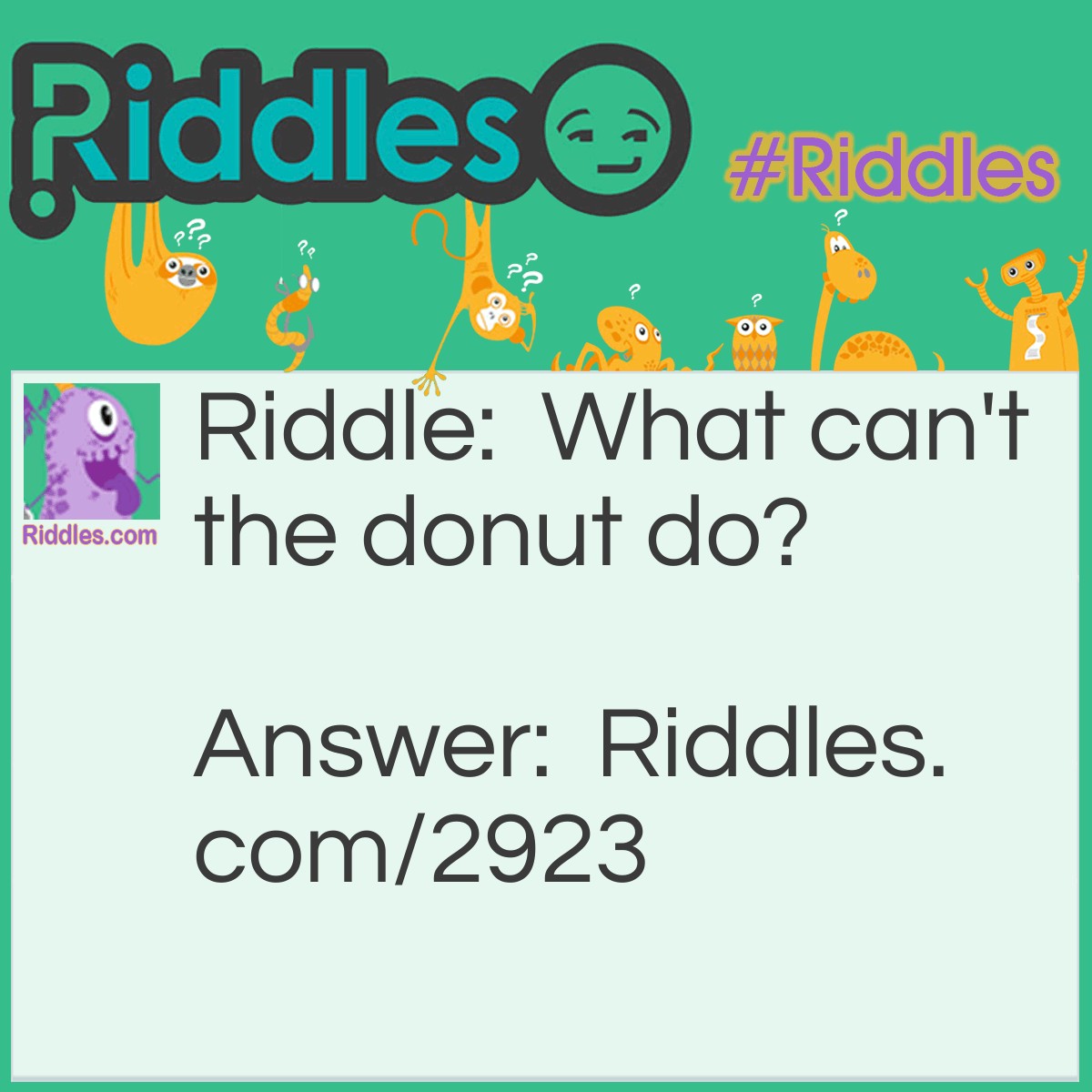 Riddle: What can't the donut do? Answer: The donut, can't do-nut.