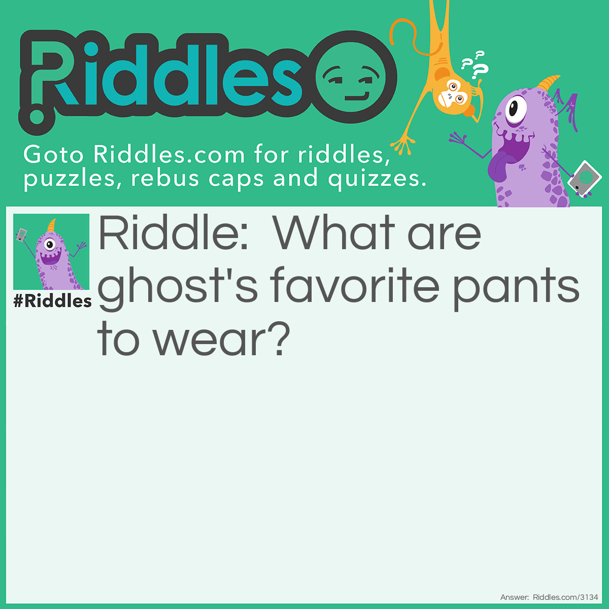Riddle: What are ghost's favorite pants to wear? Answer: Boo-jeans.
