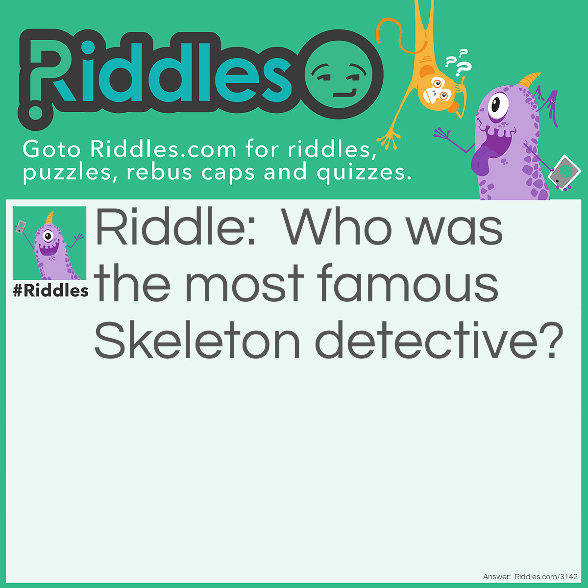 Riddle: Who was the most famous Skeleton detective? Answer: Sherlock Bones.