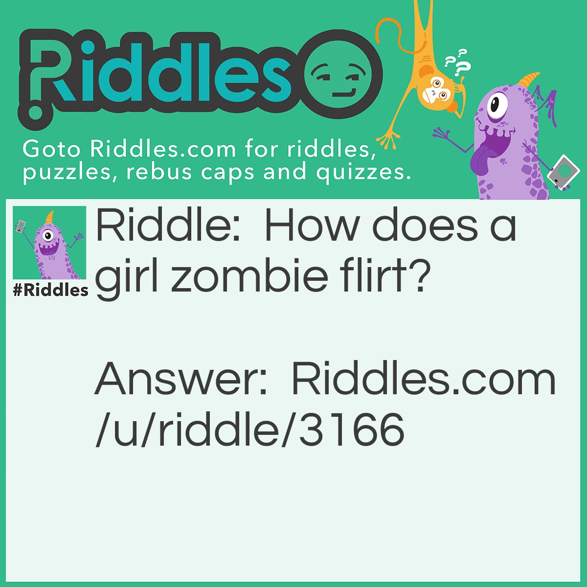 Riddle: How does a girl zombie flirt? Answer: She bats here eyes!