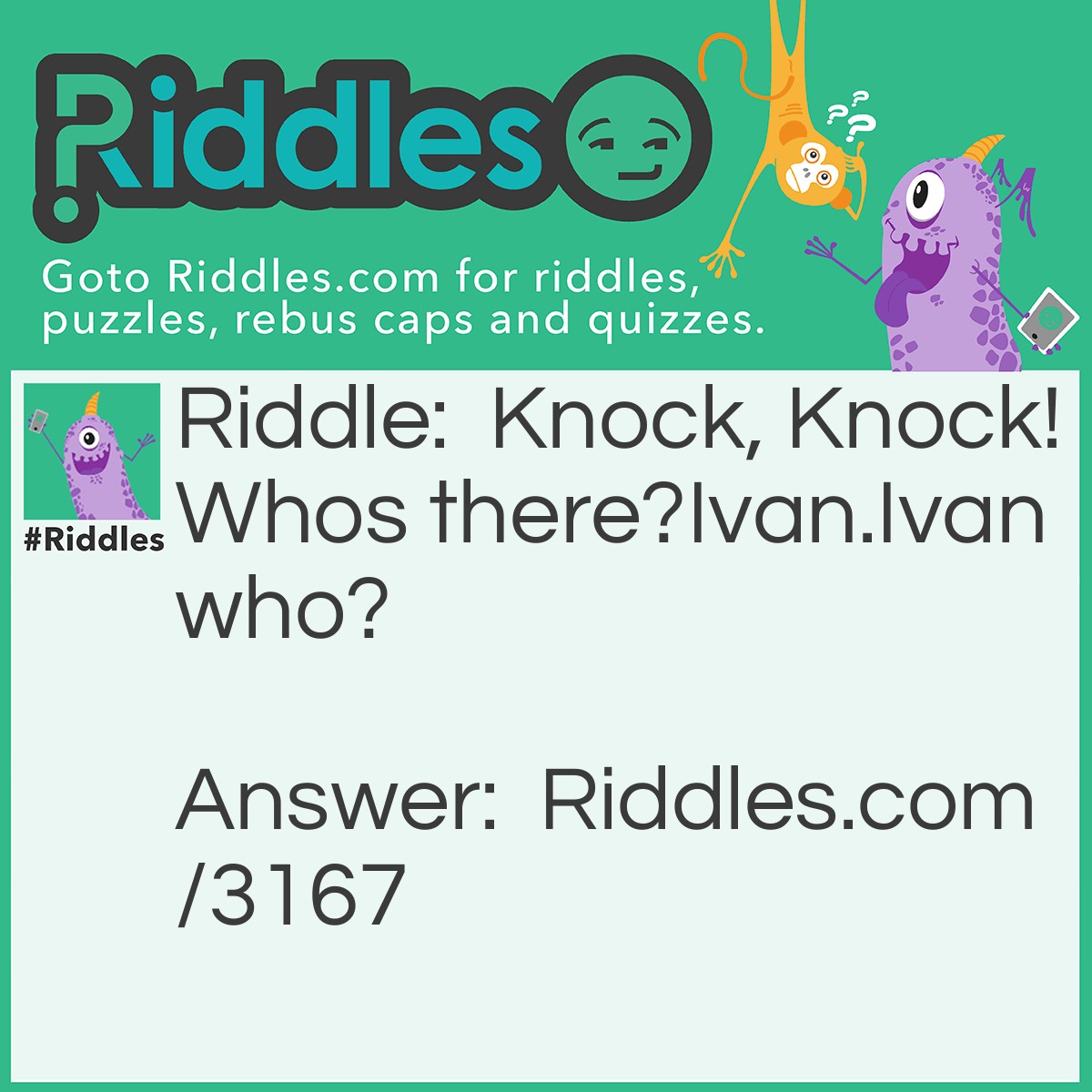 Riddle: Knock, Knock!
Whos there?
Ivan.
Ivan who? Answer: Ivan to suck your blood.