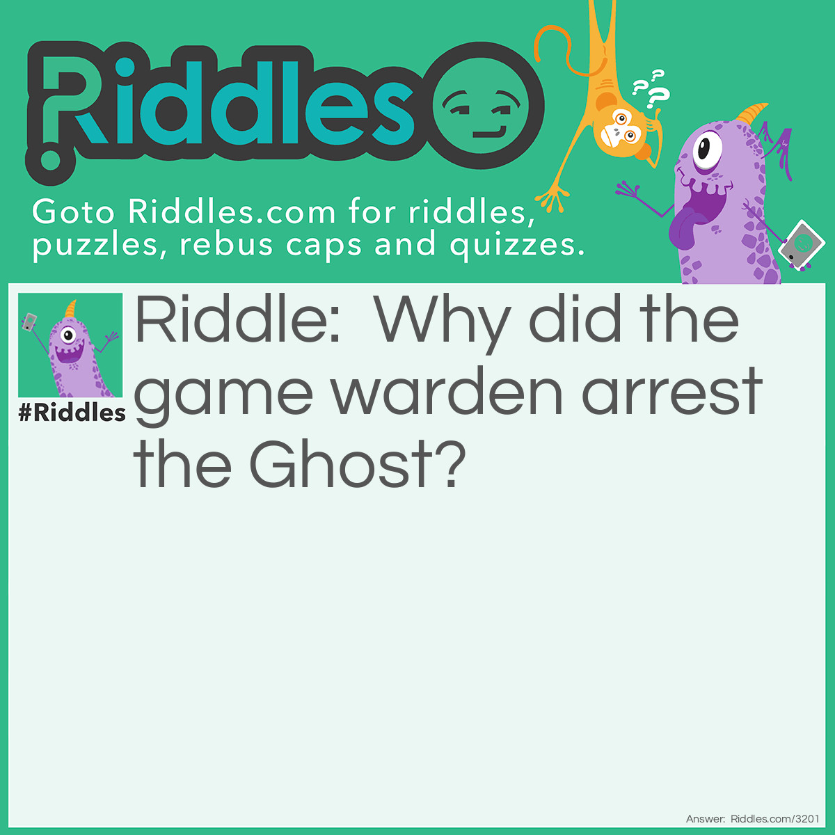 Riddle: Why did the game warden arrest the Ghost? Answer: He did not have a current haunting license.