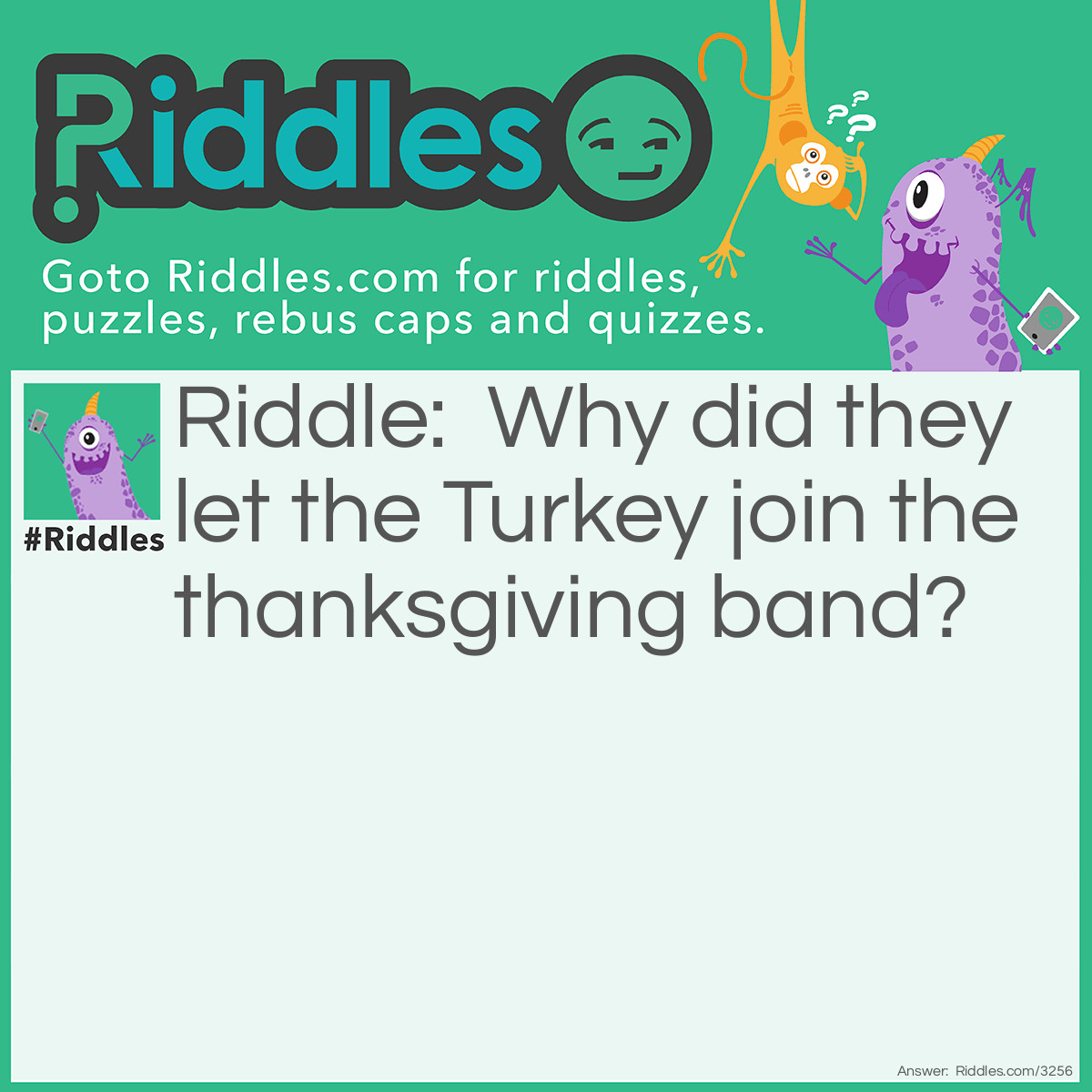 Riddle: Why did they let the Turkey join the <a href="/quiz/thanksgiving-riddles">Thanksgiving</a> band? Answer: Because he had the drumsticks.