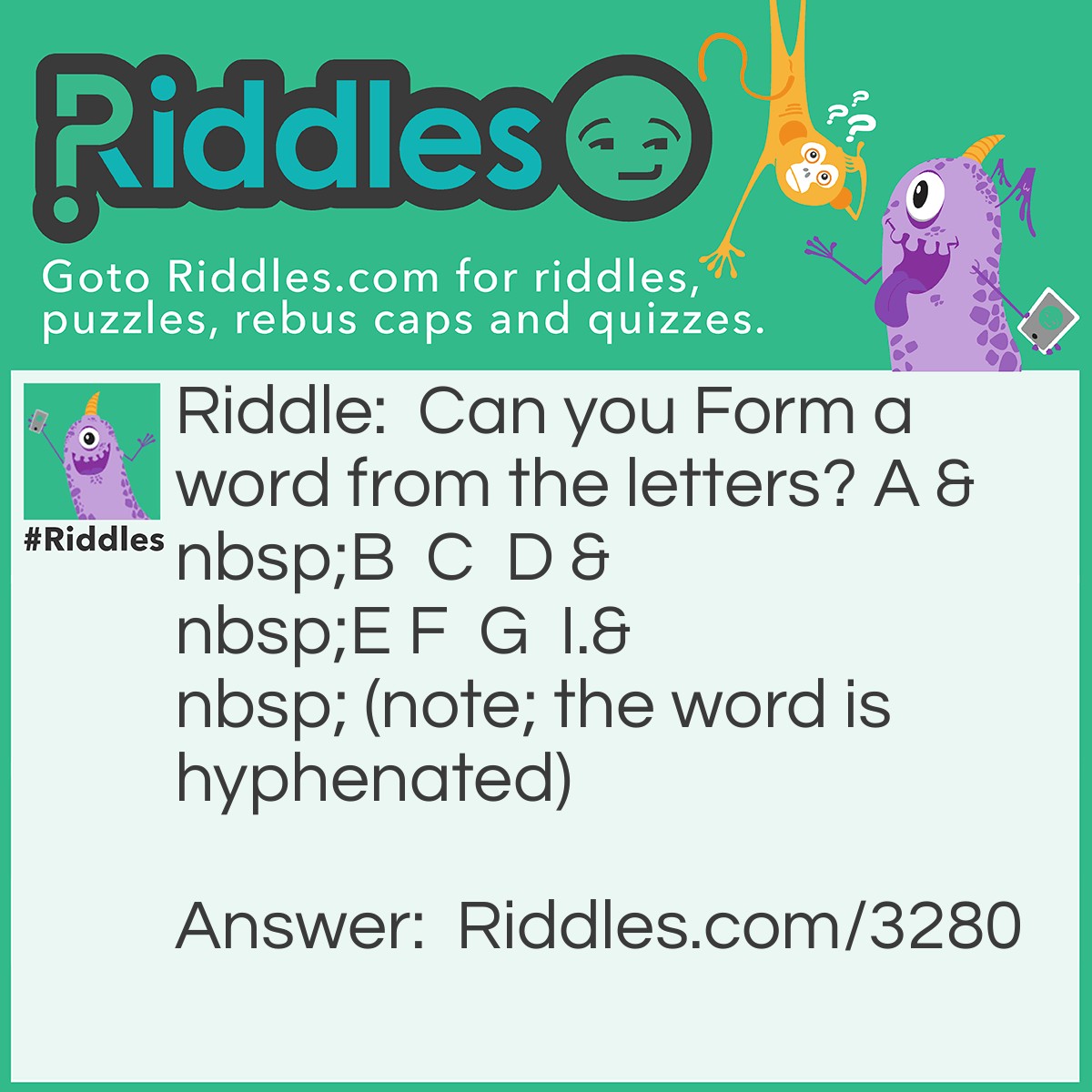 Riddle: Can you Form a word from the letters? A  B  C  D  E F  G  I.  (note; the word is hyphenated) Answer: Big-Faced.