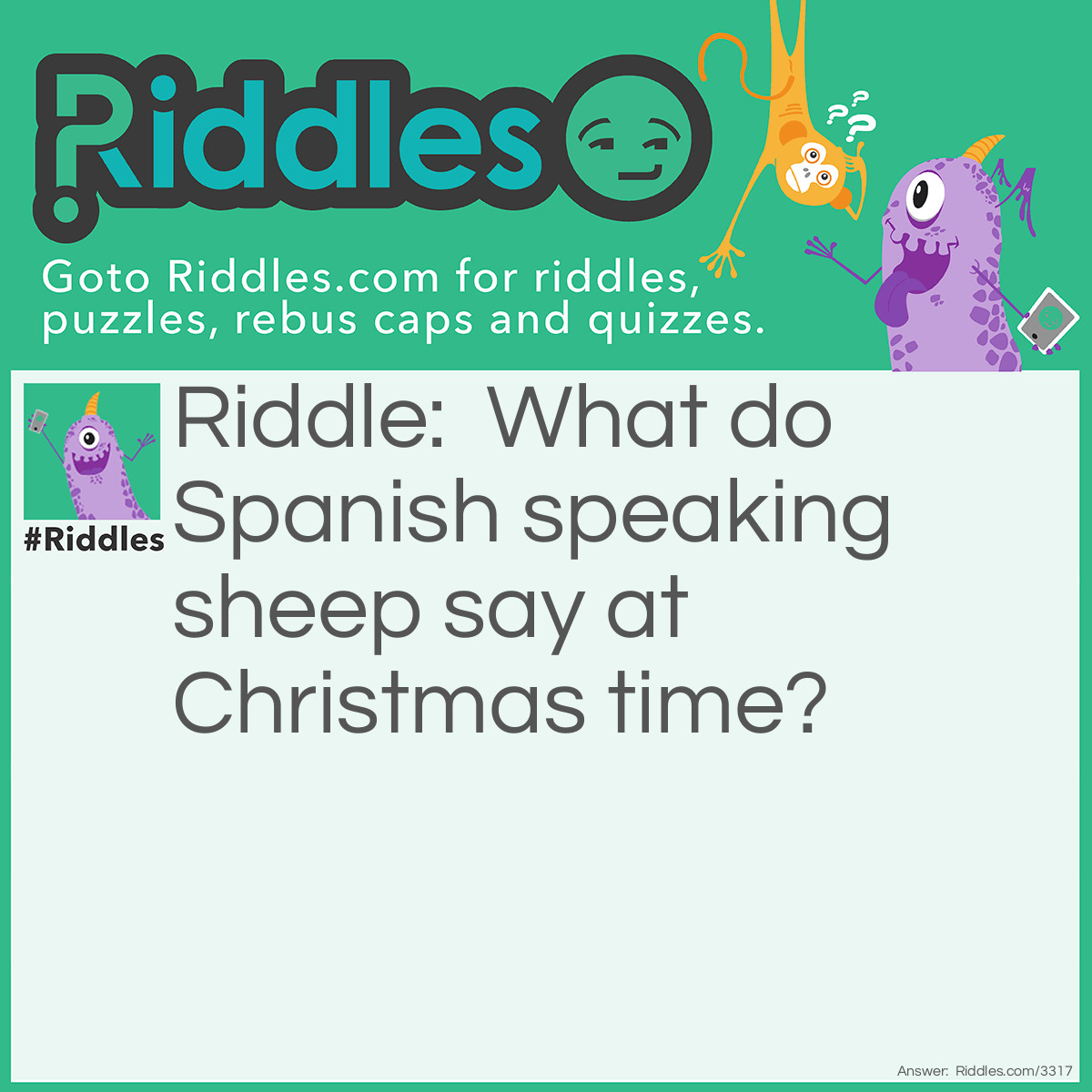 Riddle: What do Spanish speaking sheep say at Christmas time? Answer: Fleece Navidad.