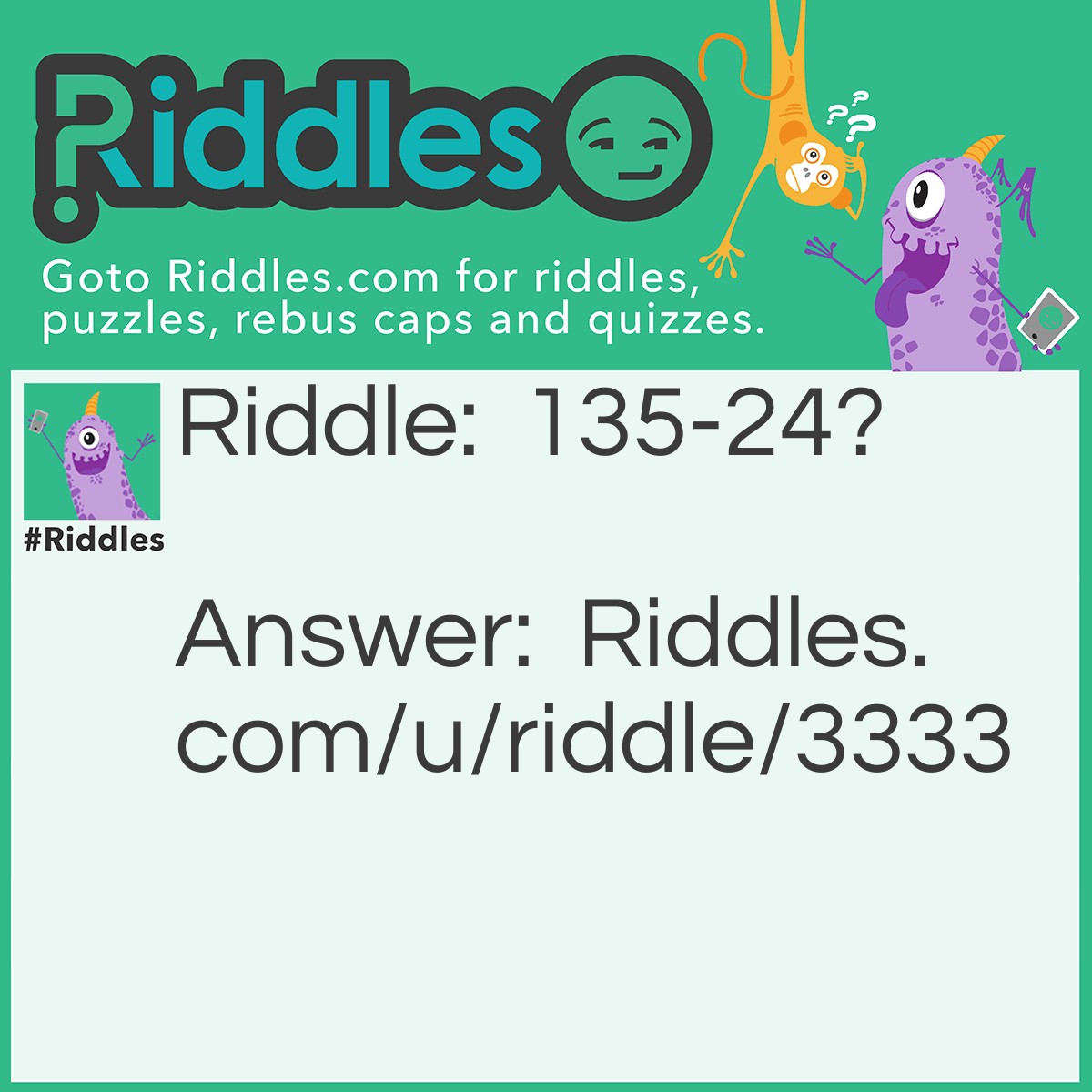 Riddle: 135-24? Answer: R.