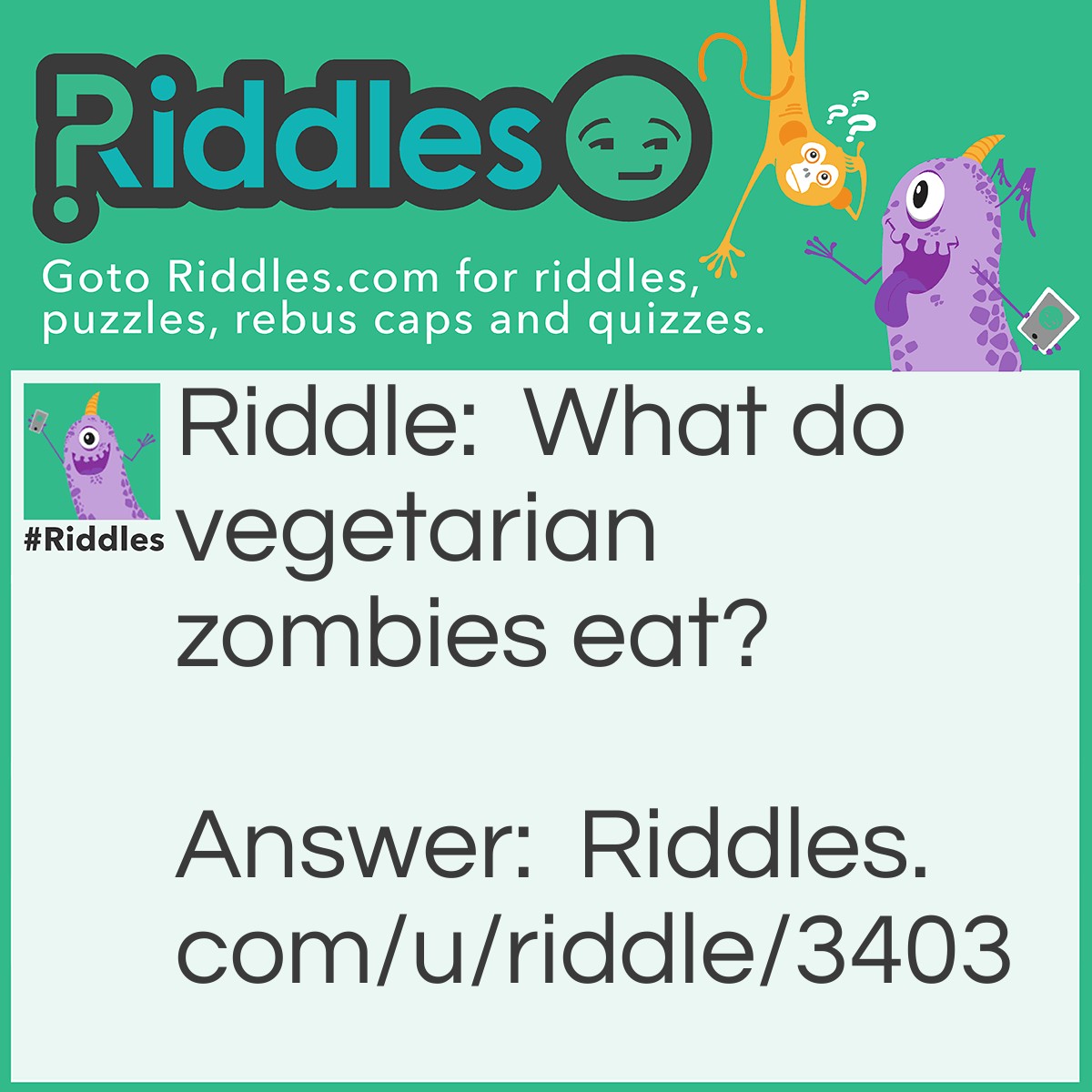 Riddle: What do vegetarian zombies eat? Answer: Graaaaaaain......