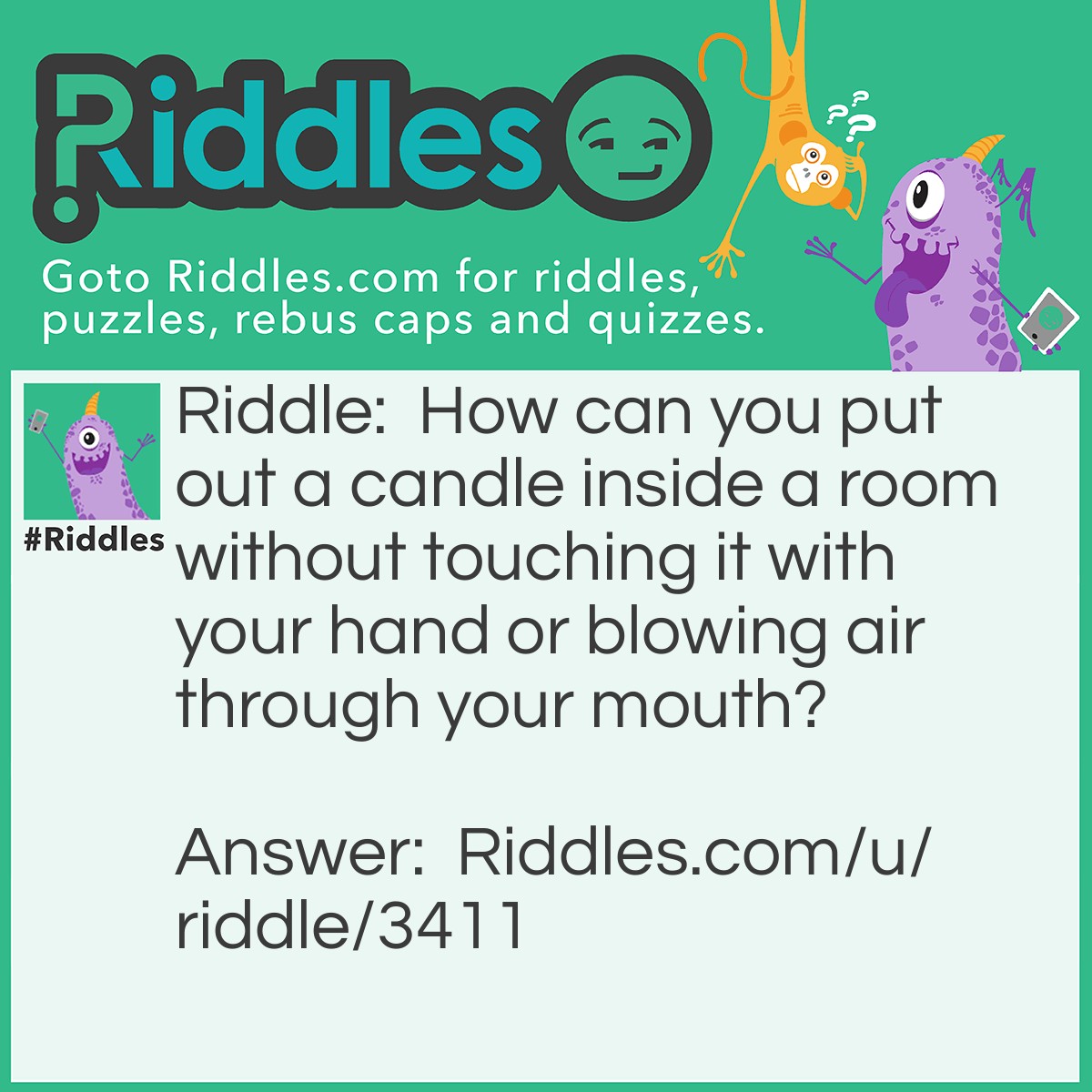 Riddle: How can you put out a candle inside a room without touching it with your hand or blowing air through your mouth? Answer: By switchoning the fan.