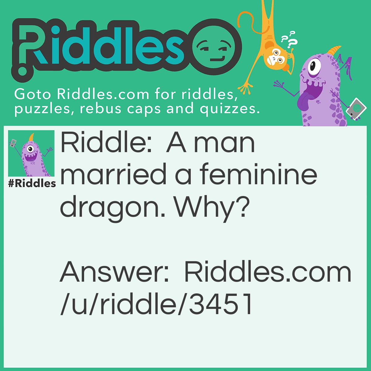 Riddle: A man married a feminine dragon. Why? Answer: Because she was so hot!