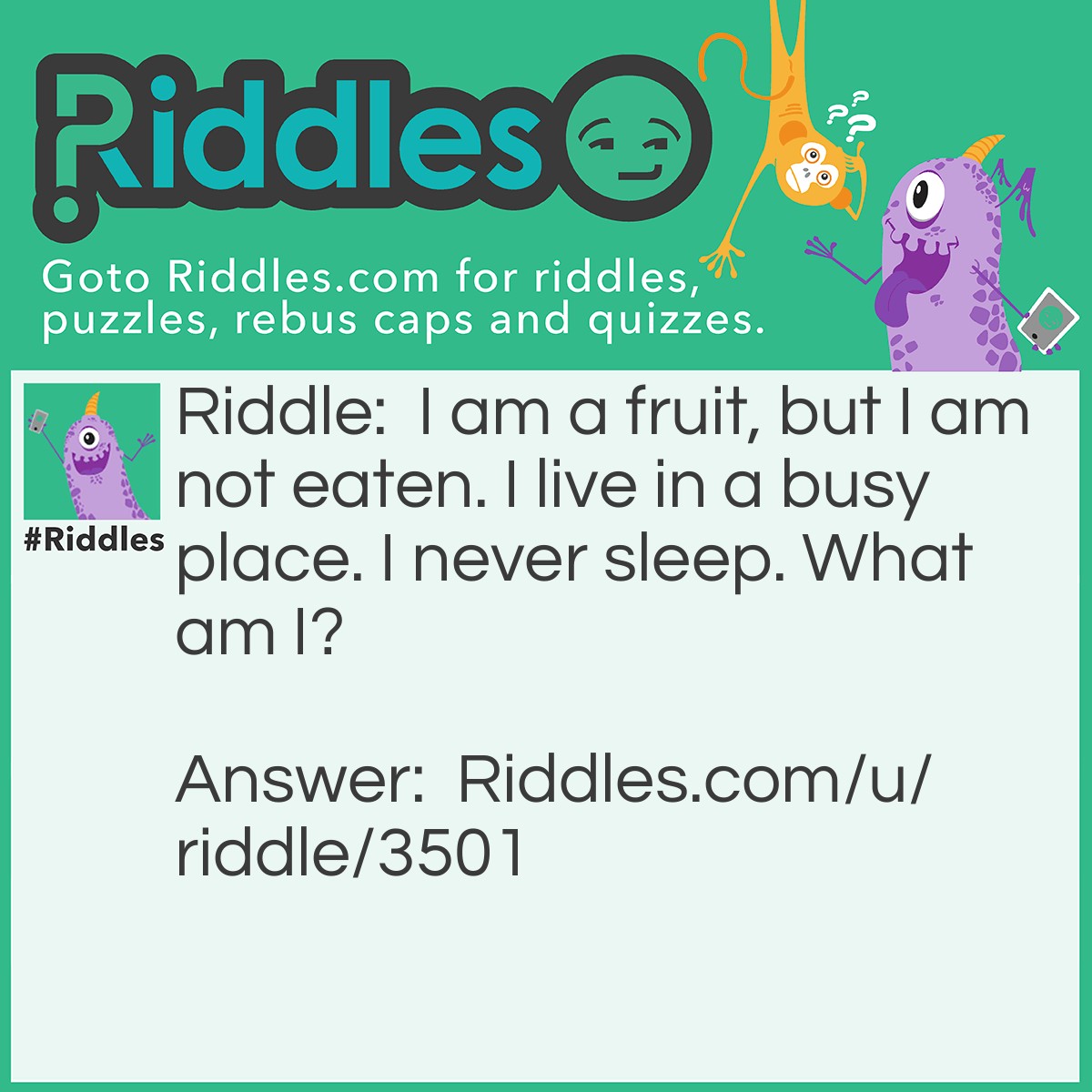 Riddle: I am a fruit, but I am not eaten. I live in a busy place. I never sleep. What am I? Answer: The big Apple!