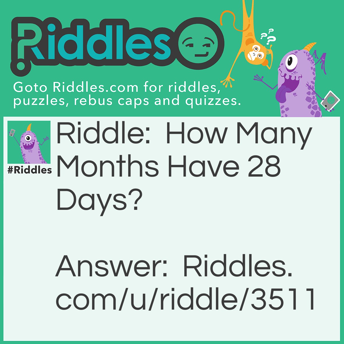 Riddle: How Many Months Have 28 Days? Answer: All Of The Months.