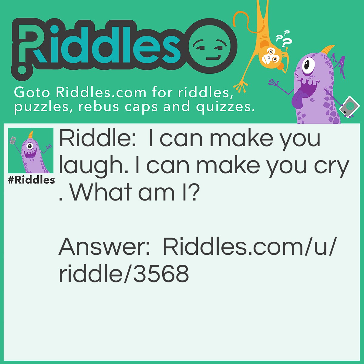 Riddle: I can make you laugh. I can make you cry. What am I? Answer: A clown.