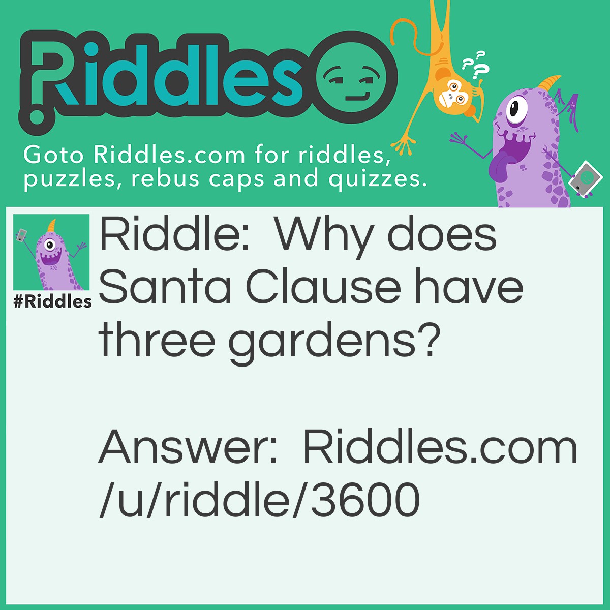 Riddle: Why does Santa Clause have three gardens? Answer: So he can Ho(e) Ho(e) Ho(e).