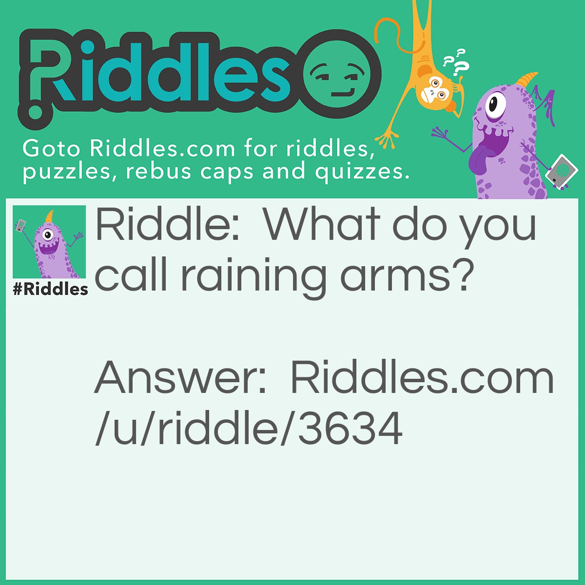 Riddle: What do you call raining arms? Answer: (Arm)ageddon.