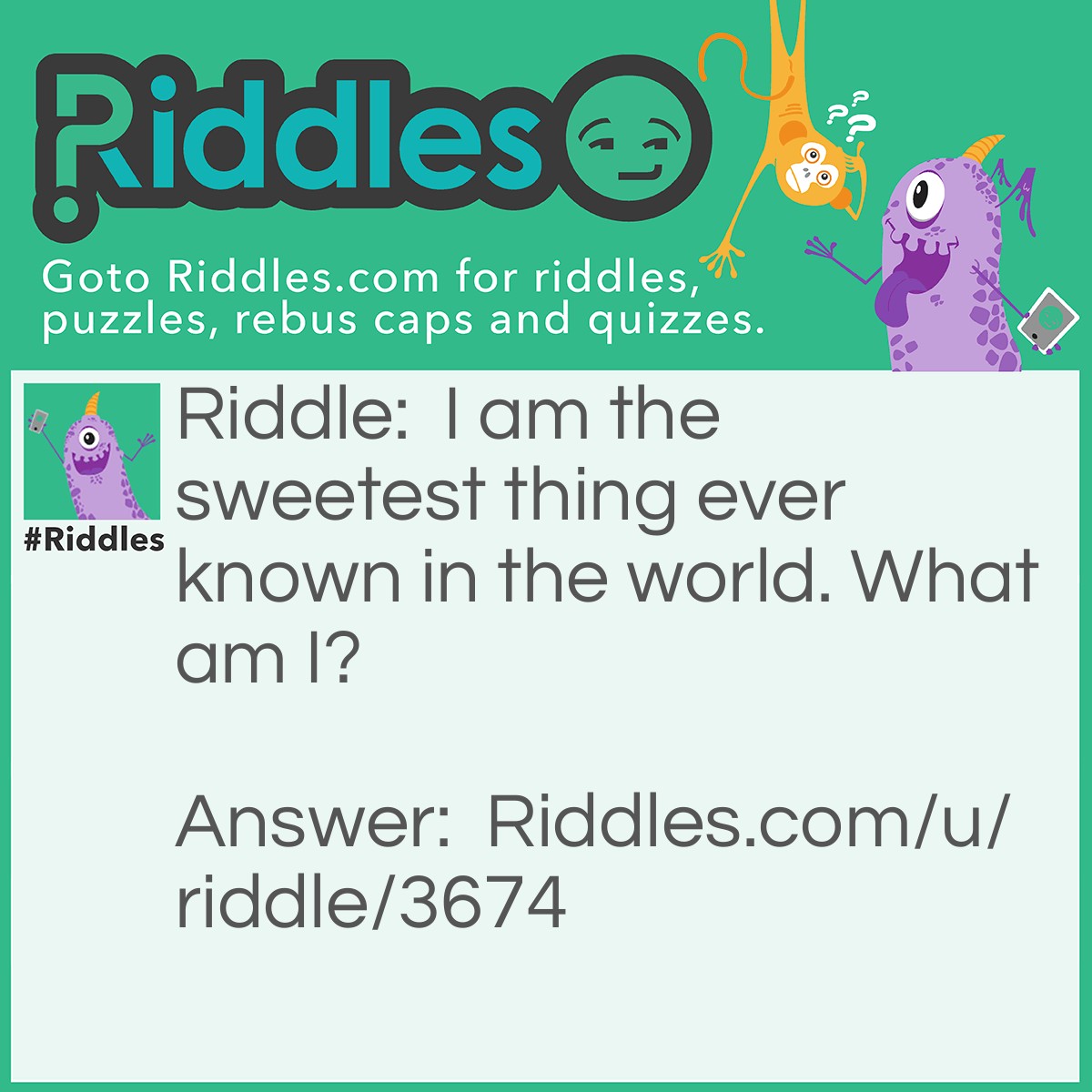 Riddle: I am the sweetest thing ever known in the world. What am I? Answer: Sex.
