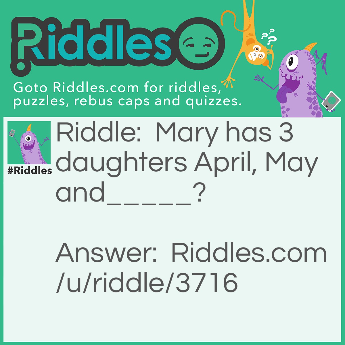 Riddle: Mary has 3 daughters April, May and_____? Answer: June? No it's Mary