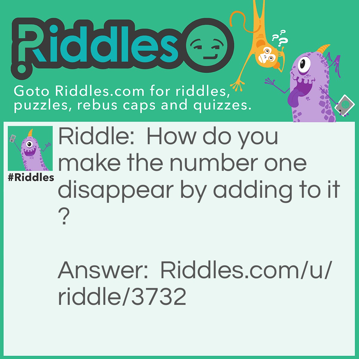 Riddle: How do you make the number one disappear by adding to it? Answer: Add a g and it's g-one.