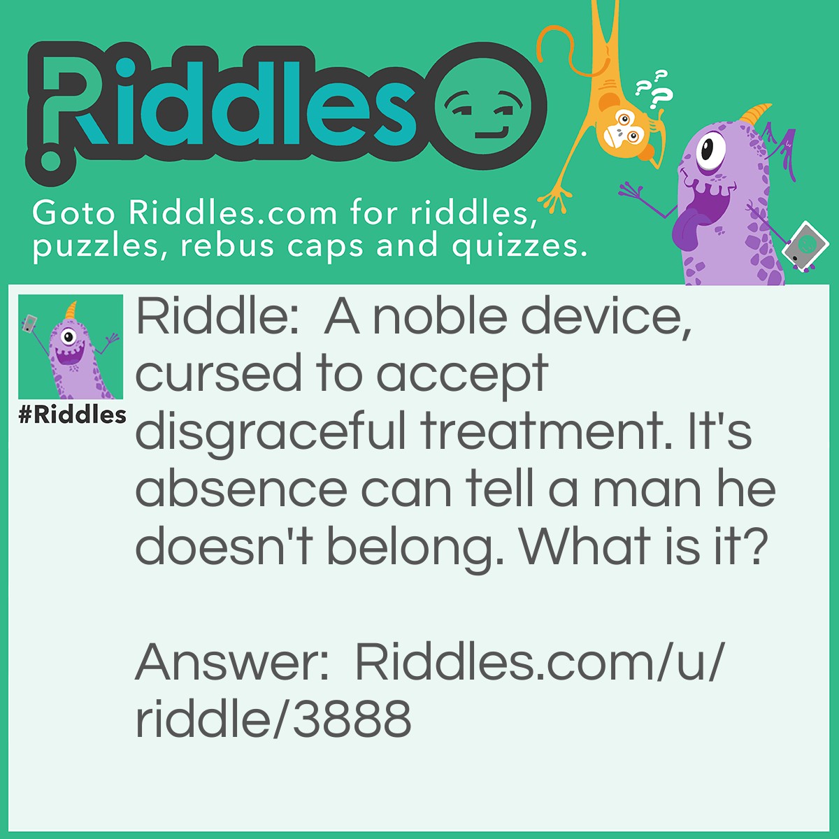Riddle: A noble device, cursed to accept disgraceful treatment. It's absence can tell a man he doesn't belong. What is it? Answer: A urinal.