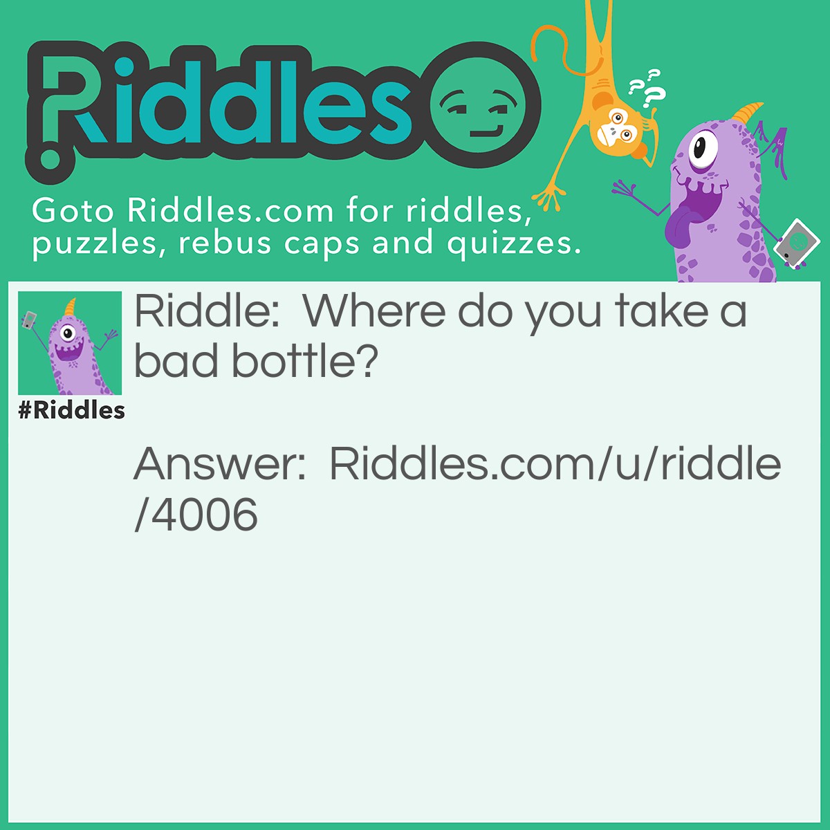 Riddle: Where do you take a bad bottle? Answer: To the caps! (cops).
