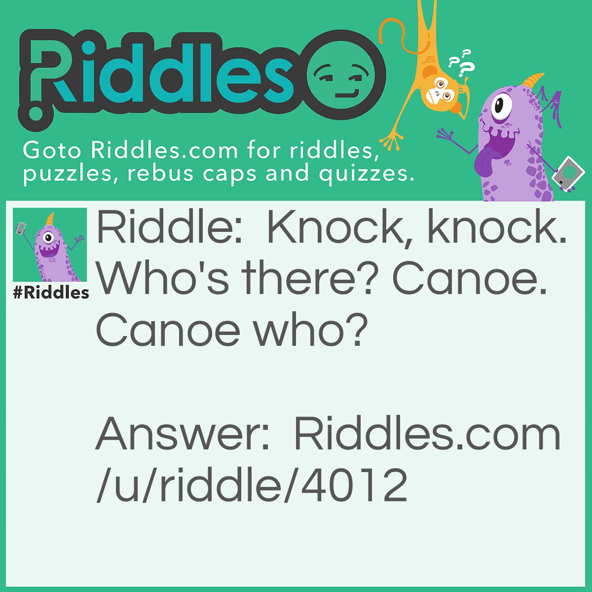 Riddle: Knock, knock. Who's there? Canoe. Canoe who? Answer: Canoe help me with my homework?