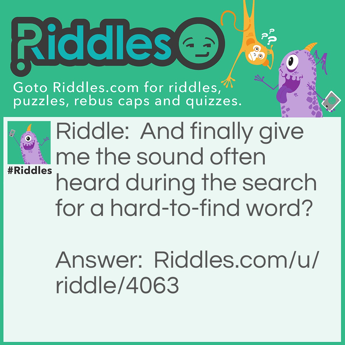 Riddle: And finally give me the sound often heard during the search for a hard-to-find word? Answer: Er.