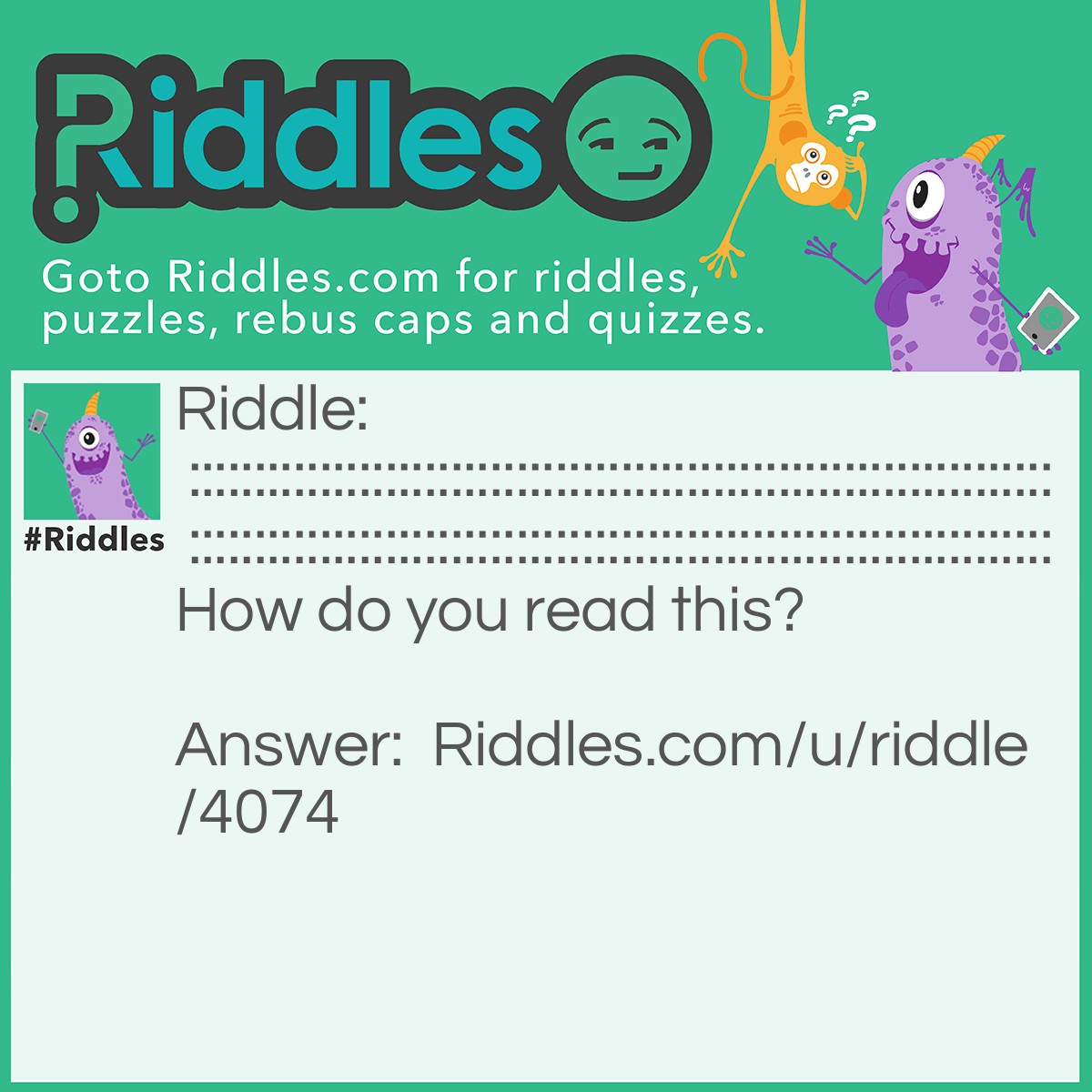 Riddle: :::::::::::::::::::::::::::::::::::::::::::::::::::::::::::::::::: :::::::::::::::::::::::::::::::::::::::::::::::::::::::::::::::::: How do you read this? Answer: By feeling the bumps.