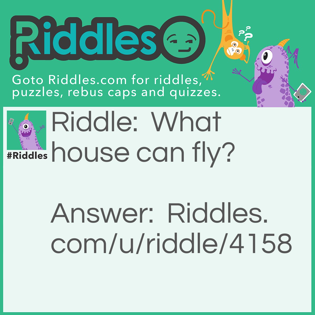 Riddle: What house can fly? Answer: Housefly.