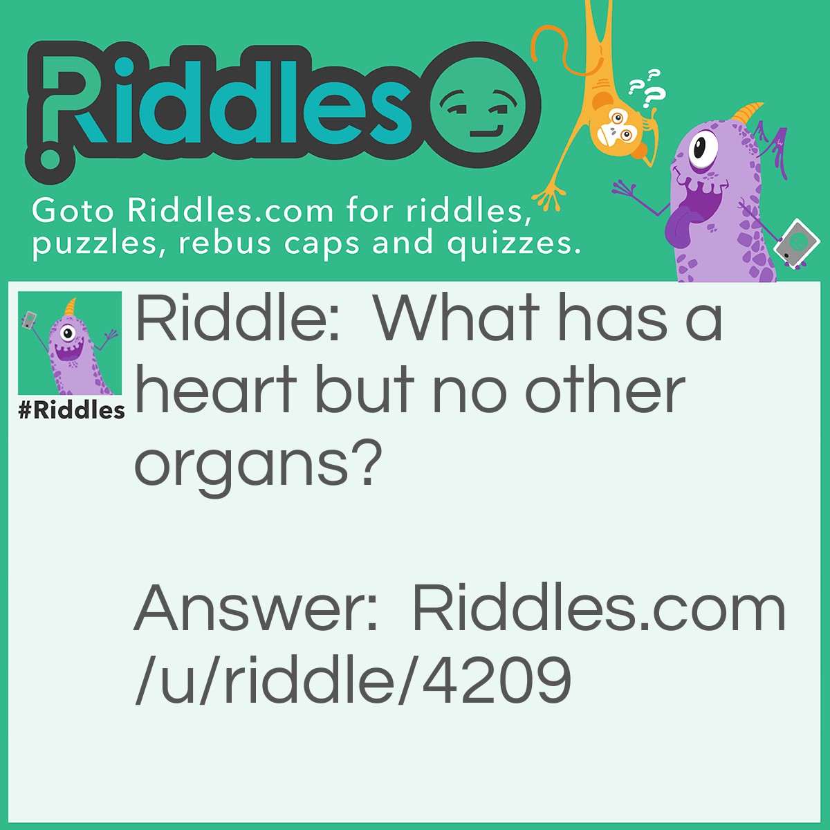 Riddle: What has a heart but no other organs? Answer: A deck of cards!