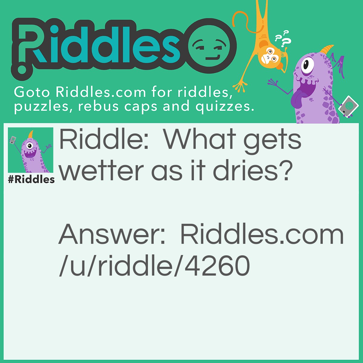 Riddle: What gets wetter as it dries? Answer: A towel.