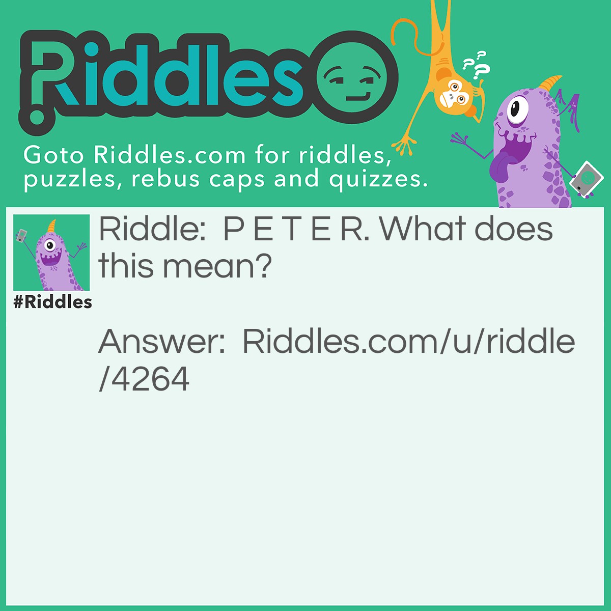Riddle: P E T E R. What does this mean? Answer: A Pet Helper.
